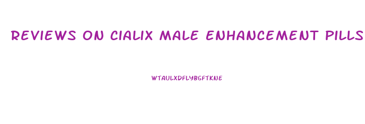 Reviews On Cialix Male Enhancement Pills