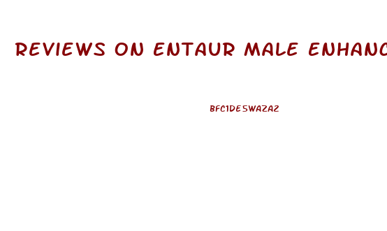 Reviews On Entaur Male Enhancement Suooprt