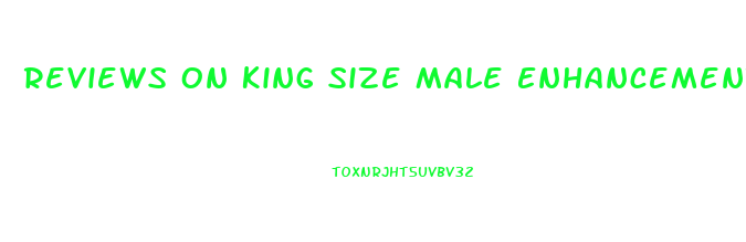 Reviews On King Size Male Enhancement Pills