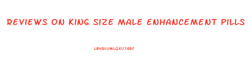 Reviews On King Size Male Enhancement Pills