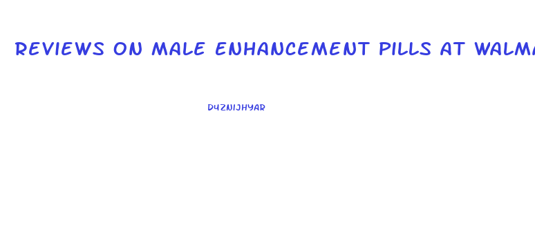 Reviews On Male Enhancement Pills At Walmart