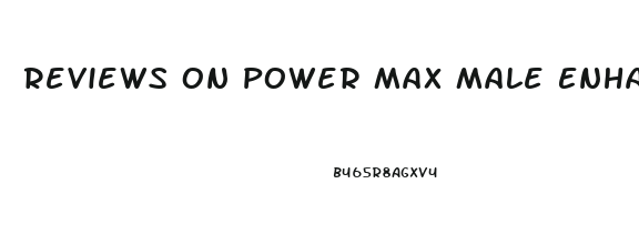Reviews On Power Max Male Enhancement