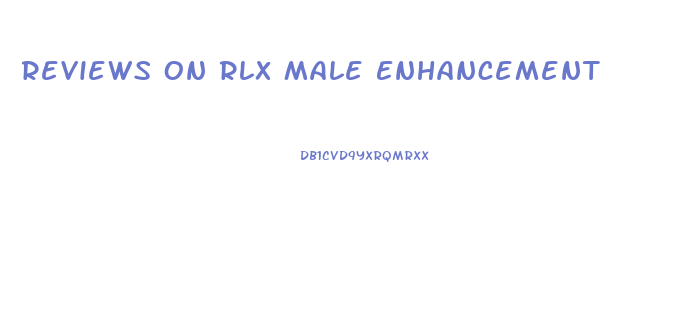 Reviews On Rlx Male Enhancement