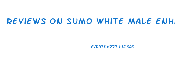 Reviews On Sumo White Male Enhancement