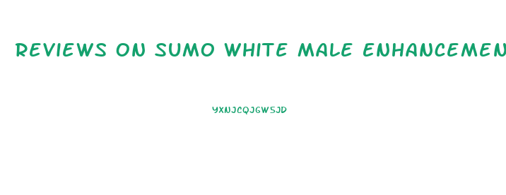 Reviews On Sumo White Male Enhancement