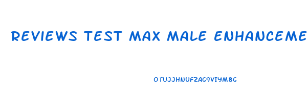 Reviews Test Max Male Enhancement