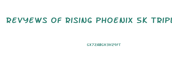 Revyews Of Rising Phoenix 5k Triple Maximum Male Enhancement Sexual