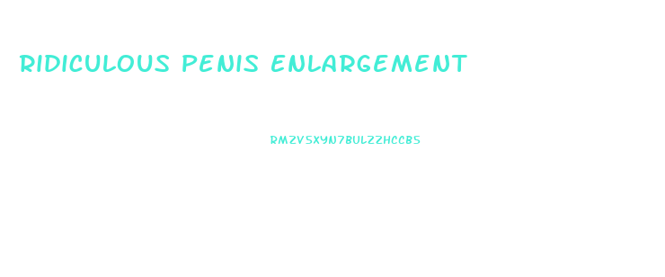 Ridiculous Penis Enlargement