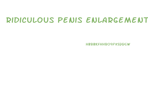 Ridiculous Penis Enlargement