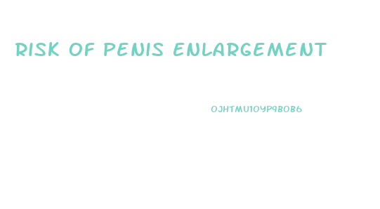 Risk Of Penis Enlargement
