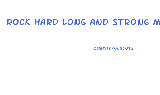 Rock Hard Long And Strong Male Enhancement Formula