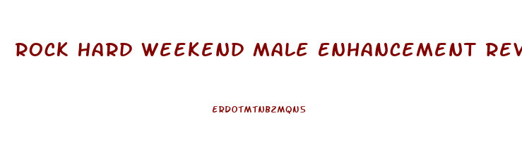 Rock Hard Weekend Male Enhancement Review