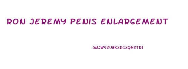 Ron Jeremy Penis Enlargement