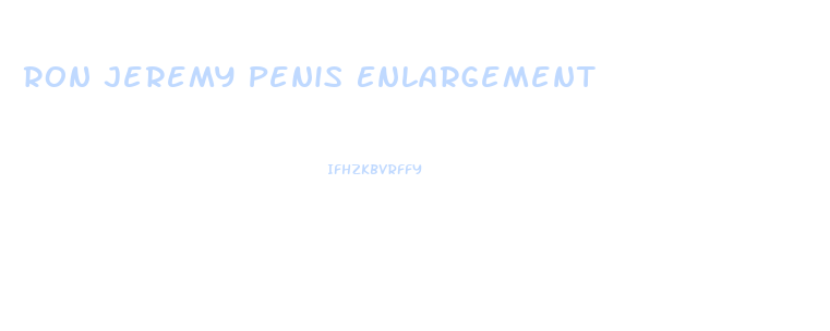 Ron Jeremy Penis Enlargement