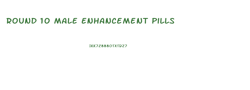 Round 10 Male Enhancement Pills