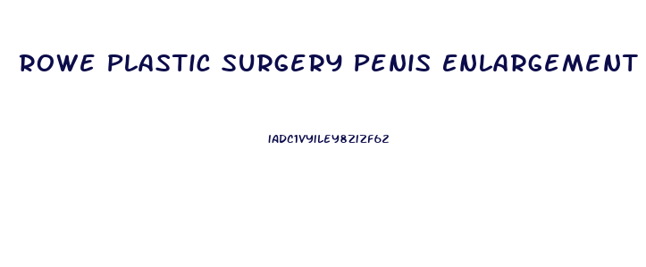 Rowe Plastic Surgery Penis Enlargement