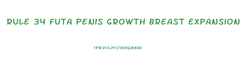 Rule 34 Futa Penis Growth Breast Expansion
