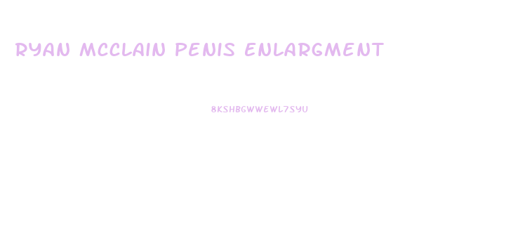 Ryan Mcclain Penis Enlargment