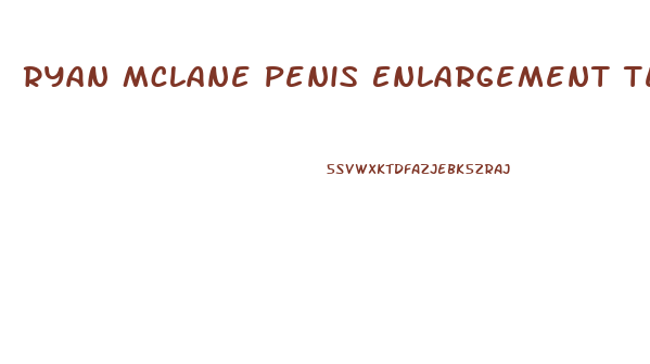 Ryan Mclane Penis Enlargement Technique