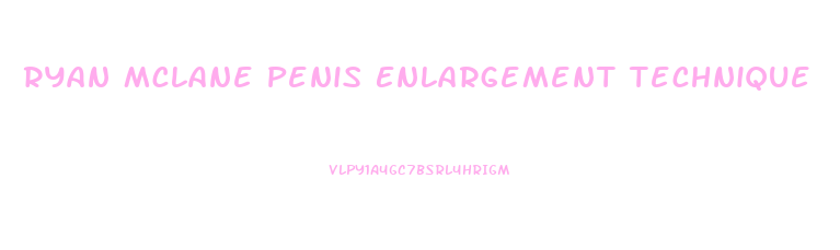 Ryan Mclane Penis Enlargement Technique