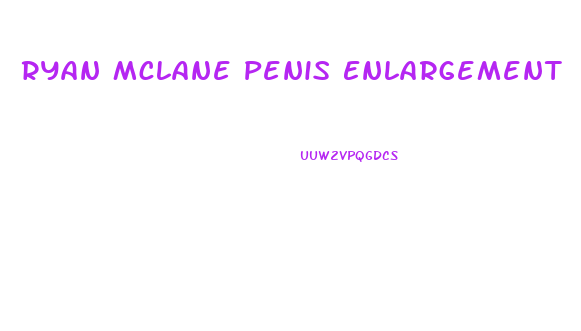 Ryan Mclane Penis Enlargement