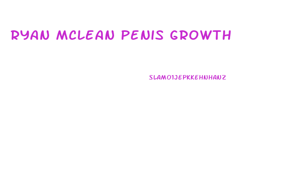 Ryan Mclean Penis Growth