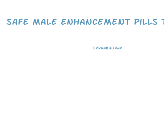 Safe Male Enhancement Pills That Work