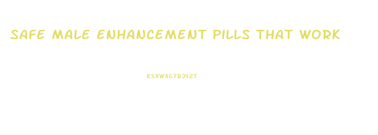 Safe Male Enhancement Pills That Work