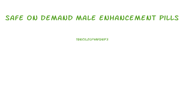 Safe On Demand Male Enhancement Pills