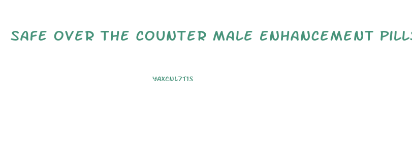 Safe Over The Counter Male Enhancement Pills