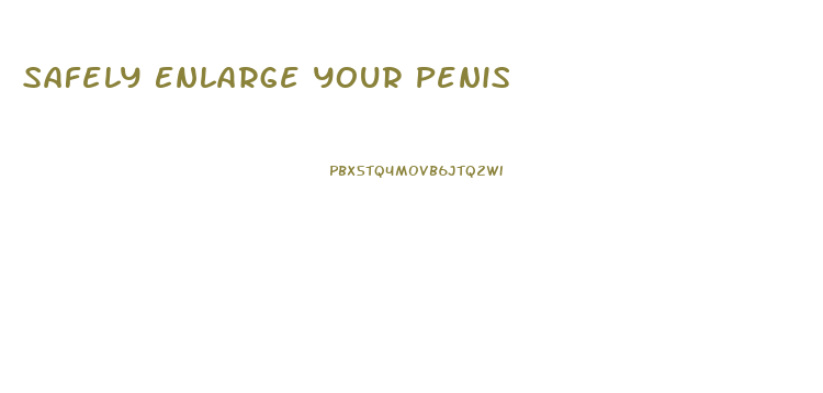 Safely Enlarge Your Penis