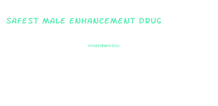 Safest Male Enhancement Drug