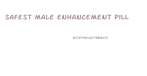 Safest Male Enhancement Pill