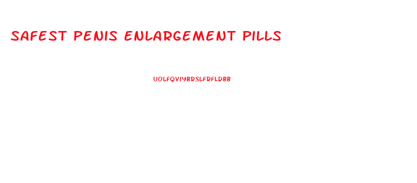 Safest Penis Enlargement Pills
