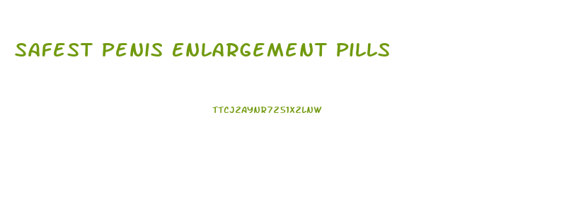 Safest Penis Enlargement Pills