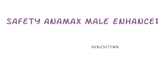Safety Anamax Male Enhancer