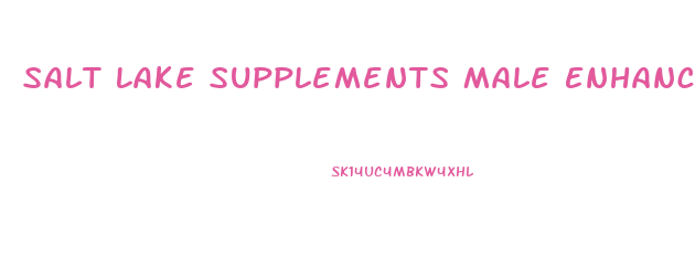 Salt Lake Supplements Male Enhancement Reviews