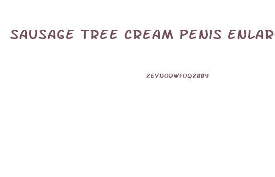 Sausage Tree Cream Penis Enlargement