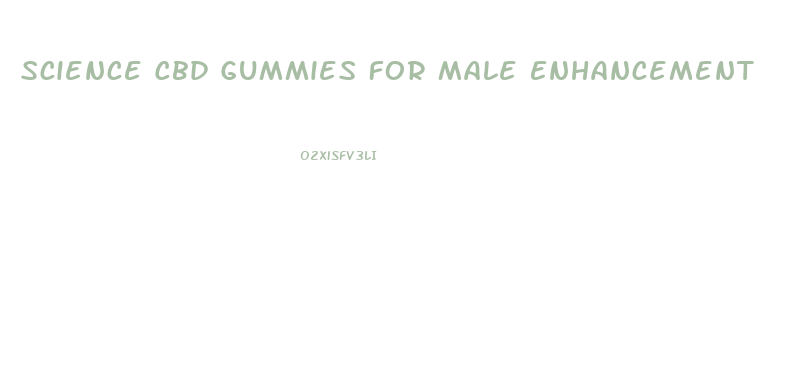 Science Cbd Gummies For Male Enhancement