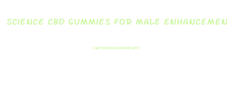 Science Cbd Gummies For Male Enhancement