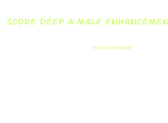 Score Deep A Male Enhancement Company