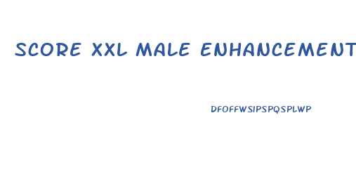 Score Xxl Male Enhancement Reviews
