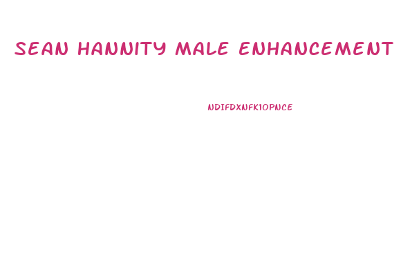 Sean Hannity Male Enhancement Pill