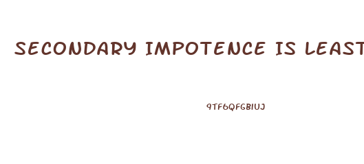 Secondary Impotence Is Least Likely Caused By Which Of The Following