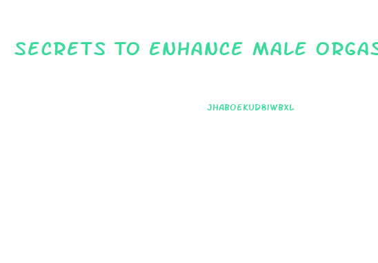 Secrets To Enhance Male Orgasm