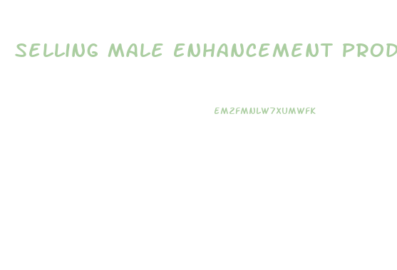 Selling Male Enhancement Products