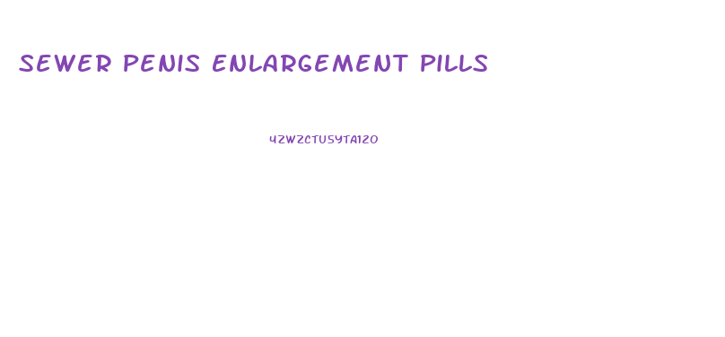 Sewer Penis Enlargement Pills