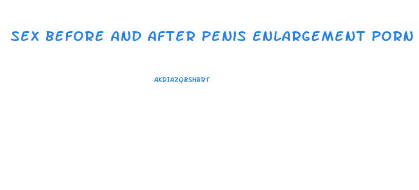 Sex Before And After Penis Enlargement Porn