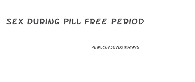 Sex During Pill Free Period