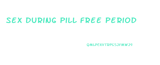 Sex During Pill Free Period